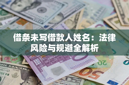 济南借条未写借款人姓名：法律风险与规避全解析
