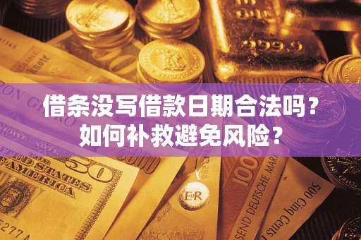 济南借条没写借款日期合法吗？如何补救避免风险？