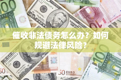 济南催收非法债务怎么办？如何规避法律风险？