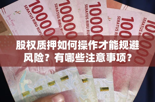济南股权质押如何操作才能规避风险？有哪些注意事项？