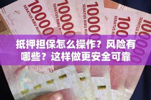 济南抵押担保怎么操作？风险有哪些？这样做更安全可靠