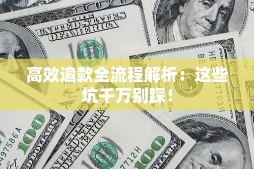 济南高效追款全流程解析：这些坑千万别踩！