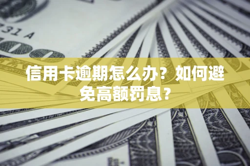 济南信用卡逾期怎么办？如何避免高额罚息？