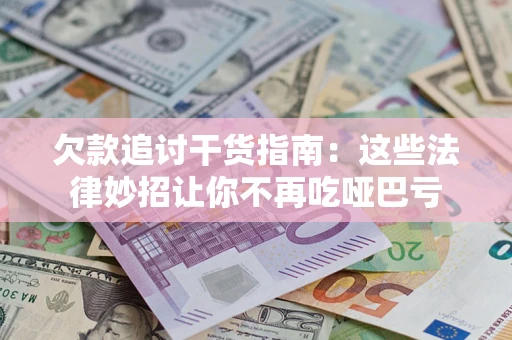 济南欠款追讨干货指南：这些法律妙招让你不再吃哑巴亏