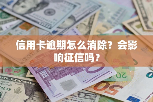 济南信用卡逾期怎么消除？会影响征信吗？