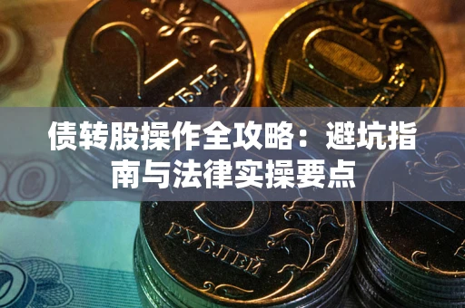 济南债转股操作全攻略：避坑指南与法律实操要点