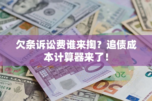 济南欠条诉讼费谁来掏？追债成本计算器来了！
