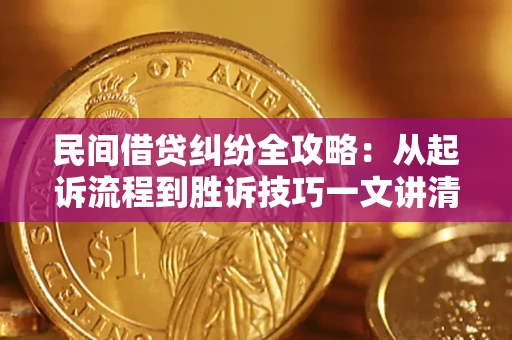 济南民间借贷纠纷全攻略：从起诉流程到胜诉技巧一文讲清