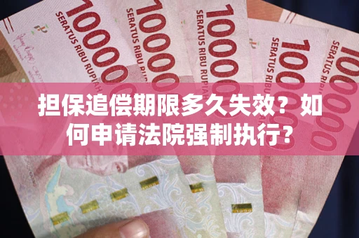 济南担保追偿期限多久失效？如何申请法院强制执行？