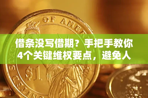 济南借条没写借期？手把手教你4个关键维权要点，避免人财两空