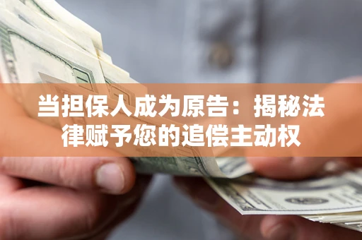 济南当担保人成为原告:揭秘法律赋予您的追偿主动权 济南当担保人成为原告:揭秘法律赋予您的追偿主动权