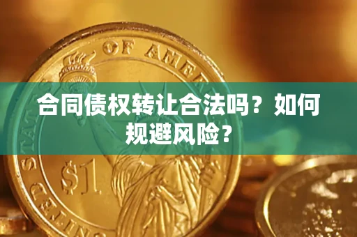 济南合同债权转让合法吗?如何规避风险? 济南合同债权转让合法吗?如何规避风险?