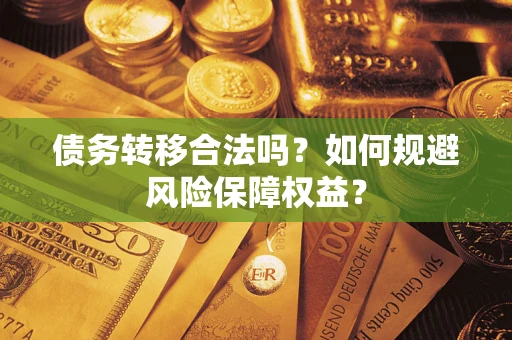 济南债务转移合法吗？如何规避风险保障权益？