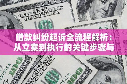 济南借款纠纷起诉全流程解析：从立案到执行的关键步骤与防败诉指南