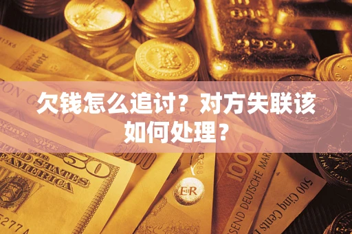 济南欠钱怎么追讨？对方失联该如何处理？