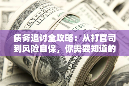 济南债务追讨全攻略：从打官司到风险自保，你需要知道的法律智慧